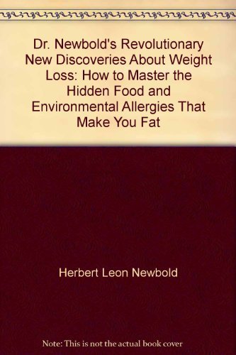 Stock image for Dr. Newbold's Revolutionary new discoveries about weight loss: How to master the hidden food and environmental allergies that make you fat for sale by ThriftBooks-Dallas