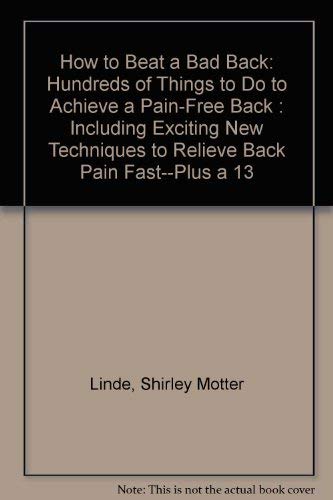How to Beat a Bad Back: Hundreds of Things to Do to Achieve a Pain-Free Back : Including Exciting New Techniques to Relieve Back Pain Fast--Plus a 13 (9780892561056) by Linde, Shirley Motter