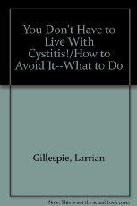 Imagen de archivo de You Don't Have to Live With Cystitis! How to Avoid It - -What to Do About It a la venta por Gulf Coast Books