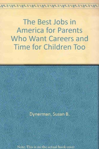 Imagen de archivo de The Best Jobs in America for Parents Who Want Careers and Time for Children Too a la venta por Better World Books