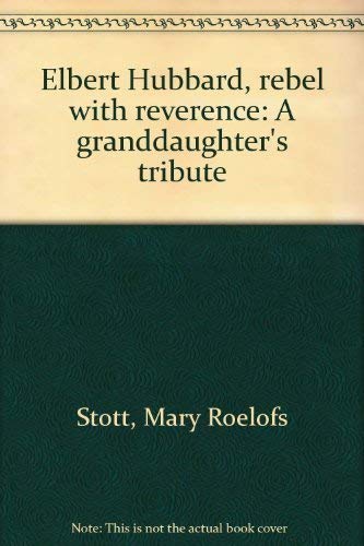 Imagen de archivo de Elbert Hubbard, rebel with reverence: A granddaughter's tribute a la venta por HPB-Red
