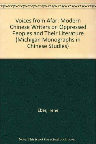 Voices from Afar: Modern Chinese Writers on Oppressed Peoples and Their Literature (Michigan Monographs in Chinese Studies) - Eber, Irene