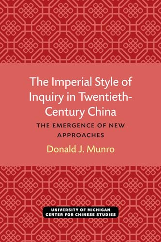 The Imperial Style of Inquiry in Twentieth-Century China: The Emergence of New Approaches (Volume 72) (Michigan Monographs In Chinese Studies) (9780892641208) by Munro, Donald J.