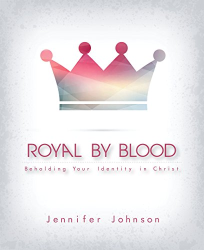 Royal by Blood: Beholding Your Identity in Christ (9780892655700) by Jennifer Johnson