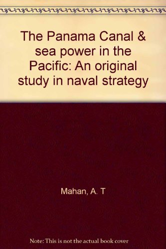 The Panama Canal & sea power in the Pacific: An original study in naval strategy (9780892660445) by Mahan, A. T