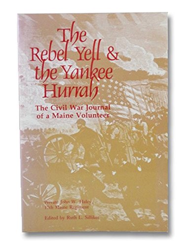 Imagen de archivo de Rebel Yell & the Yankee Hurrah: The Civil War Journal of a Maine Volunteer: Private John W. Haley, 17th Maine Regiment a la venta por Once Upon A Time Books