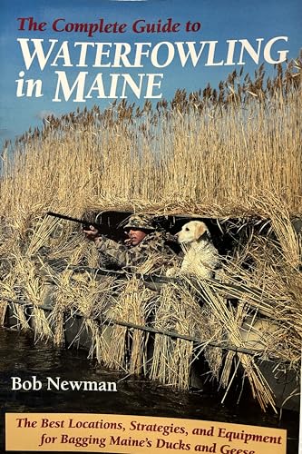 Stock image for The Complete Guide to Waterfowling in Maine: The Best Locations, Strategies, and Equipment Bagging Maine's Ducks and Geese for sale by ThriftBooks-Atlanta