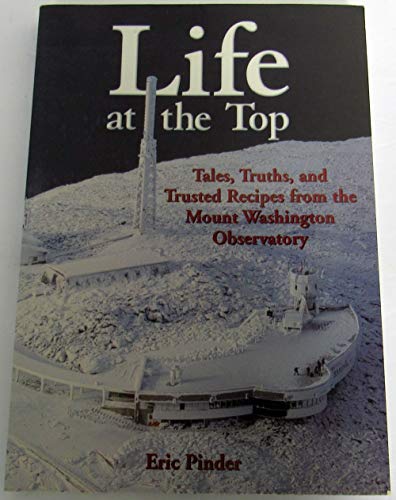 Stock image for Life at the Top: Tales, Truths, and Trusted Recipes from the Mount Washington Observatory for sale by HPB-Emerald