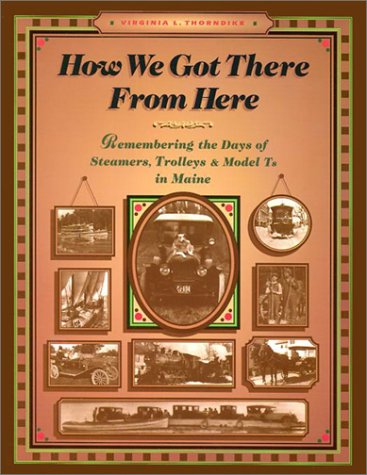 Stock image for How We Got There from Here - Remembering the Days of Steamers, Trolleys and Model Ts in Maine for sale by Bill's Book Shed