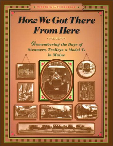 9780892724109: How We Got There from Here: Remembering the Days of Steamers, Trolleys and Model T's in Maine (The Complete Guide Series, No 4)