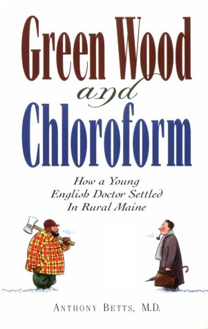 Beispielbild fr Green Wood and Chloroform : A Young English Doctor Comes to Rural Maine zum Verkauf von Better World Books