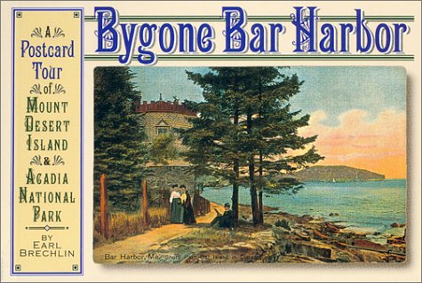 Bygone Bar Harbor : A Postcard Tour of Mount Desert Island and Acadia National Park - Earl Brechlin