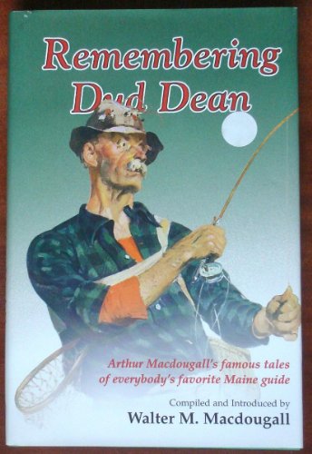 Beispielbild fr Remembering Dud Dean : Arthur Macdougall's Famous Tales of Everybody's Favorite Maine Guide zum Verkauf von Better World Books