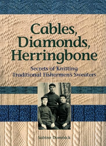 Cables, Diamonds, & Herringbone: Secrets of Knitting Traditional Fishermen's Sweaters