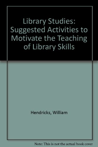 Library Studies: Suggested Activities to Motivate the Teaching of Library Skills (9780892731411) by Hendricks, William