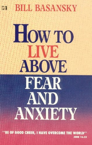 Stock image for How To Live Above Fear and Anxiety for sale by 3rd St. Books