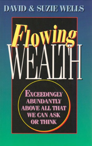Flowing Wealth: Exceedingly Abundantly Above All That We Can Ask or Think (9780892749171) by Wells, David; Wells, Suzie