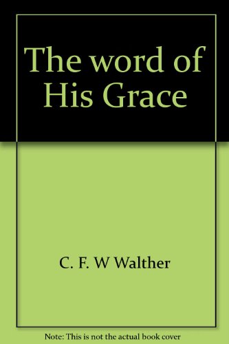 The Word of His Grace: Occasional and Festival Sermons (9780892790142) by C. F. W Walther