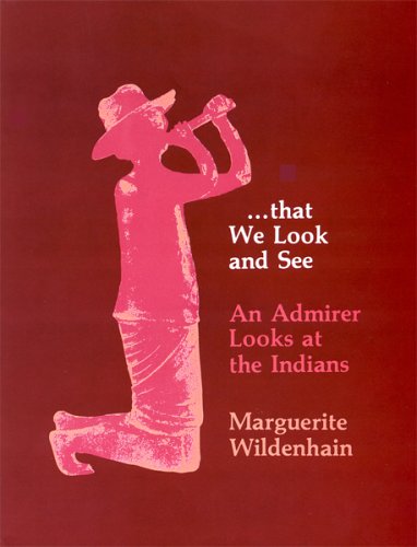 that we look and see: An admirer looks at the Indians - Wildenhain, Marguerite