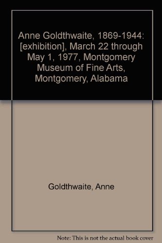 9780892800063: Anne Goldthwaite, 1869-1944 [exhibition], March 22 through May 1, 1977, Montgomery Museum of Fine Arts, Montgomery, Alabama