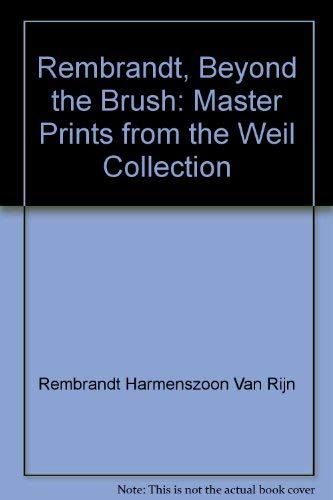 9780892800377: Rembrandt, Beyond the Brush: Master Prints from the Weil Collection