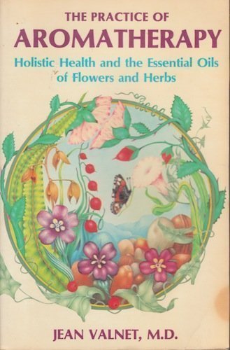 Stock image for Practice of Aromatherapy: Holistic Health and the Essential Oils of Flowers and Herbs for sale by Ergodebooks