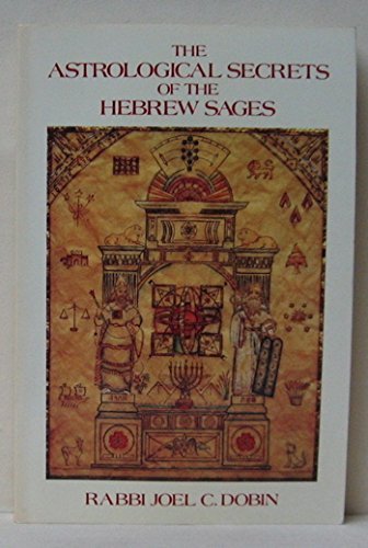 THE ASTOLOGICAL SECRETS OF THE HEBREW SAGES : TO RULE BOTH DAY AND NIGHT