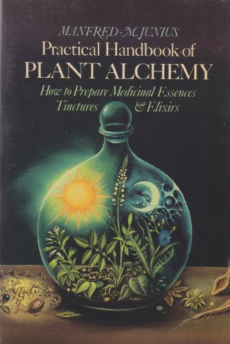 Practical Handbook of Plant Alchemy: How to Prepare Medicinal Essences Tinctures & Elixirs
