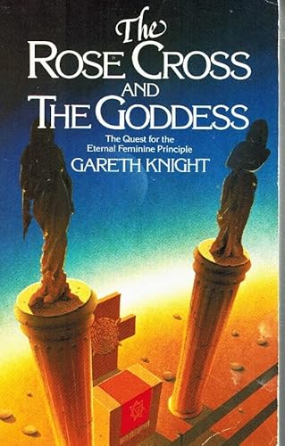 The Rose Cross and the Goddess: The Quest for the Eternal Feminine Principle (9780892811045) by Knight, Gareth