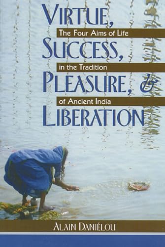 Virtue, Success, Pleasure, and Liberation: The Four Aims of Life in the Tradition of Ancient India (9780892812189) by DaniÃ©lou, Alain