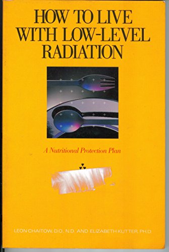 Imagen de archivo de How to Live with Low-Level Radiation, a Nutritional Protection Plan a la venta por Vashon Island Books