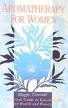 Imagen de archivo de Aromatherapy for Women: A Practical Guide to Essential Oils for Health and Beauty a la venta por Once Upon A Time Books