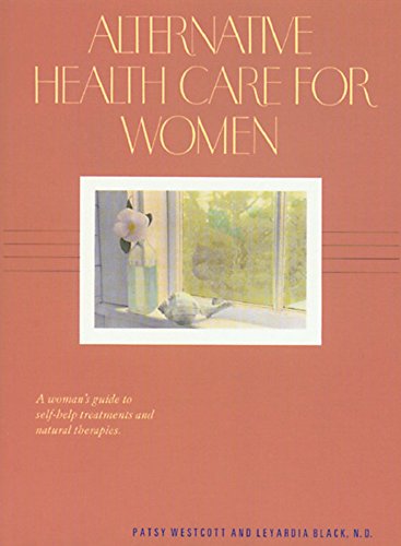 Beispielbild fr Alternative Health Care for Women: A Woman's Guide to Self-Help Treatments and Natural Therapies zum Verkauf von Wonder Book