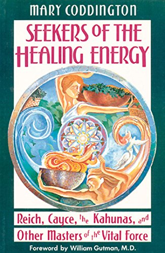 Seekers of the Healing Energy: Reich, Cayce, the Kahunas, and Other Masters of the Vital Force