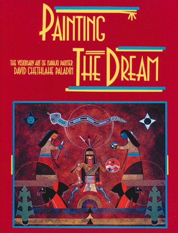 Stock image for Painting the Dream: The Visionary Art of Navajo Painter David Chethlahe Paladin for sale by ThriftBooks-Atlanta