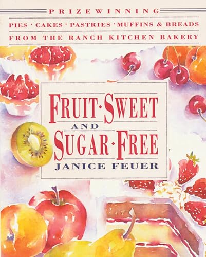 Stock image for Fruit-Sweet and Sugar-Free: Prize-Winning Pies, Cakes, Pastries, Muffins, and Breads from the Ranch Kitchen Bakery for sale by Wonder Book