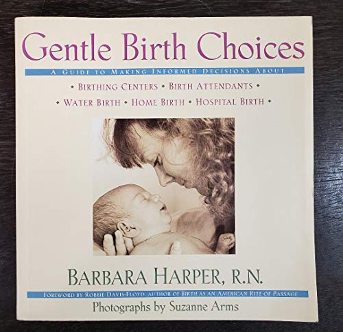 Stock image for Gentle Birth Choices A Guide to Making Informed Decisions about Birthing Centers, Birth Attendants, Water Birth, Home Birth, and Hospital Birth for sale by Antiquariat Ottakring 1160 Wien