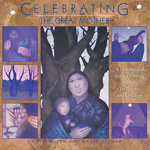 Celebrating the Great Mother: A Handbook of Earth-Honoring Activities for Parents and Children (9780892815500) by Johnson, Cait; Shaw, Maura D.