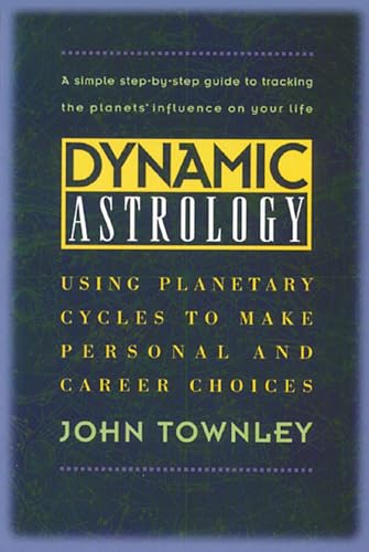 Dynamic Astrology: Using Planetary Cycles to Make Personal and Career Choices (9780892815685) by Townley, John