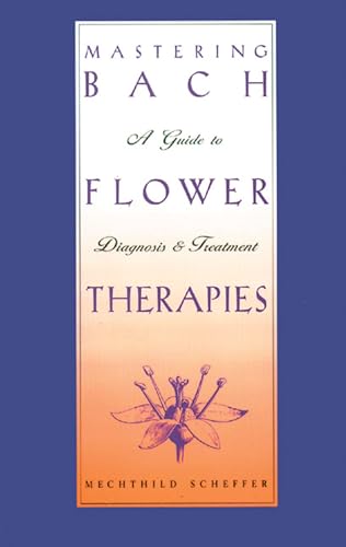 Beispielbild fr Mastering Bach Flower Therapies: A Guide to Diagnosis and Treatment zum Verkauf von Half Price Books Inc.