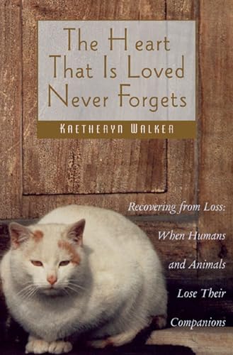 The Heart That Is Loved Never Forgets: Recovering from Loss: When Humans and Animals Lose Their C...