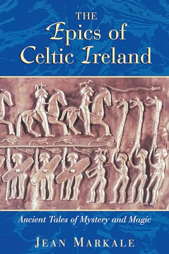 The Epics of Celtic Ireland: Ancient Tales of Mystery and Magic - Markale, Jean
