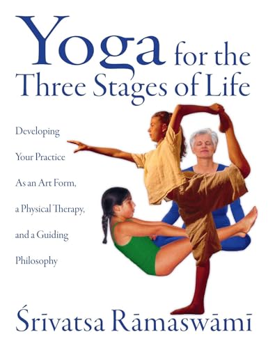 Stock image for Yoga for the Three Stages of Life: Developing Your Practice as an Art Form, a Physical Therapy, and a Guiding Philosophy for sale by ThriftBooks-Atlanta