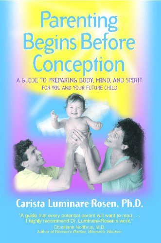 Parenting Begins Before Conception: A Guide to Preparing Body, Mind, and Spirit For You and Your ...