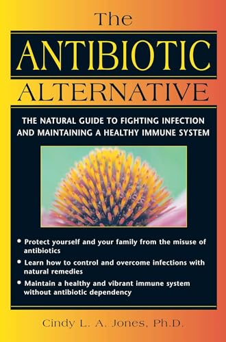 Stock image for The Antibiotic Alternative: The Natural Guide to Fighting Infection and Maintaining a Healthy Immune System for sale by Wonder Book