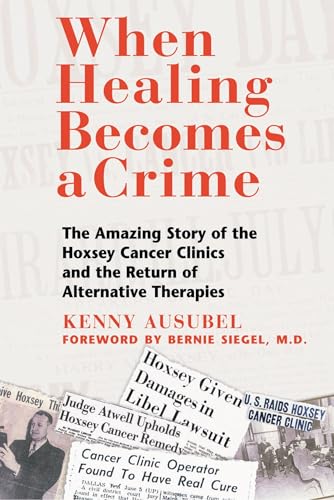 Beispielbild fr When Healing Becomes a Crime: The Amazing Story of the Hoxsey Cancer Clinics and the Return of Alternative Therapies zum Verkauf von BooksRun