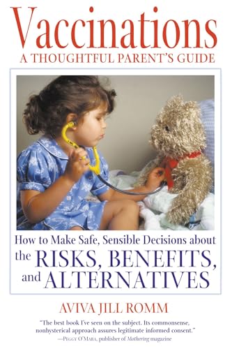 

Vaccinations: A Thoughtful Parent's Guide: How to Make Safe, Sensible Decisions about the Risks, Benefits, and Alternatives