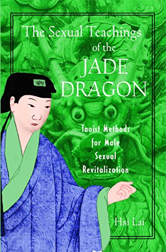 The Sexual Teachings of the Jade Dragon : Taoist Methods for Male Sexual Revitalization - Hsi Lai