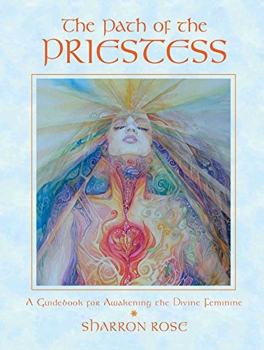 PATH OF THE PRIESTESS: A Guidebook For Awakening The Divine Feminine