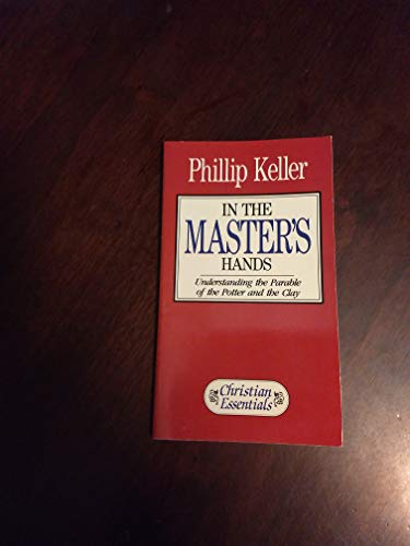 In the Master's Hands: Understanding the Parable of Potter and the Clay (Christian Essentials Series) (9780892833306) by Phillip Keller